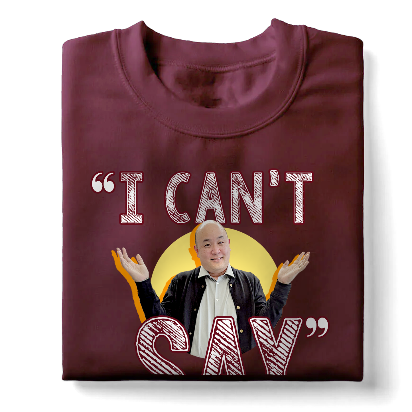 I Can't Say T-Shirt