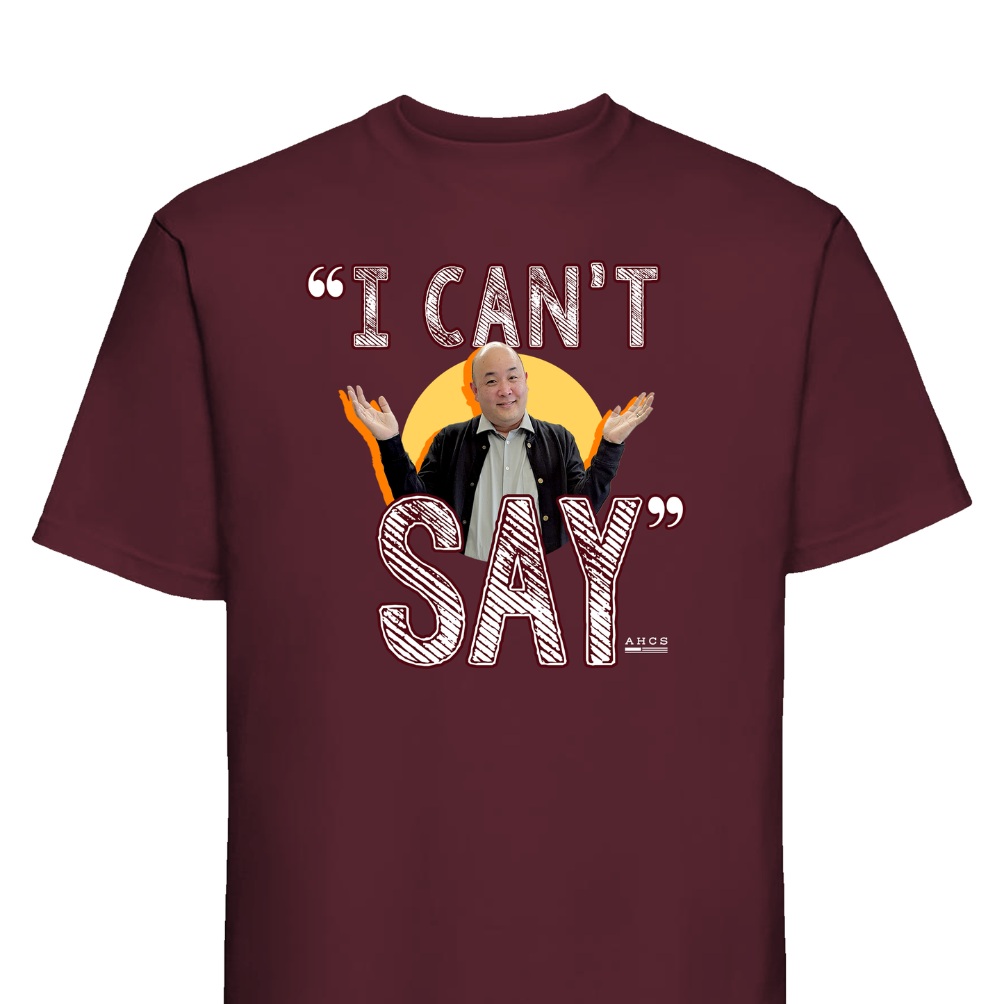 I Can't Say T-Shirt